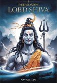 Understanding Lord Shiva: Discovering the Eternal Wisdom and Timeless Teachings of Lord Shiva (eBook, ePUB) Understanding Lord Shiva: Discovering the Eternal Wisdom and Timeless Teachings of Lord Shiva (eBook, ePUB)