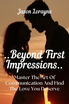 Cover Beyond First Impressions: Master The Art Of Communication And Find The Love You Deserve (eBook, ePUB)