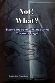 Not! What?: Bizarre and Spine-Chilling Stories You Won't Forget (eBook, ePUB) Not! What?: Bizarre and Spine-Chilling Stories You Won't Forget (eBook, ePUB)