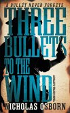 Three Bullets to the Wind Three Bullets to the Wind