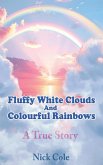 Fluffy White Clouds and Colourful Rainbows Fluffy White Clouds and Colourful Rainbows