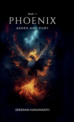 Phoenix - Ashes and Fury - Sreeram Hanumanth Phoenix - Ashes and Fury - Sreeram Hanumanth