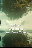 Believe Everything You Don't Think