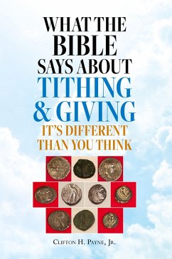 What the Bible Says About Tithing & Giving - It's Different Than You Think - Payne, Clifton H.