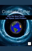 Cosmic Clutter and Why We Must Tackle the Space Junk Problem (eBook, ePUB) Cosmic Clutter and Why We Must Tackle the Space Junk Problem (eBook, ePUB)