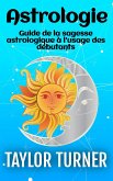 Astrologie: Guide de la sagesse astrologique à l'usage des débutants (eBook, ePUB) Astrologie: Guide de la sagesse astrologique à l'usage des débutants (eBook, ePUB)