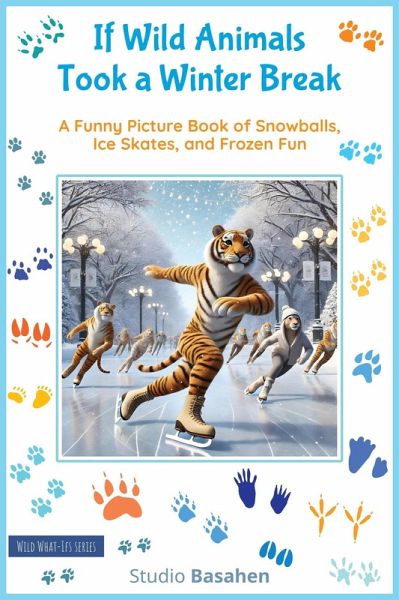 If Wild Animals Took a Winter Break, A Funny Picture Book of Snowballs, Ice Skates, and Frozen Fun (Wild What-Ifs) (eBook, ePUB)