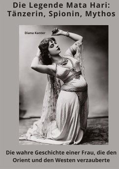 Die Legende Mata Hari: Tänzerin, Spionin, Mythos - Kanter, Diana