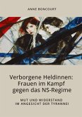 Verborgene Heldinnen: Frauen im Kampf gegen das NS-Regime Verborgene Heldinnen: Frauen im Kampf gegen das NS-Regime