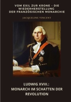 Ludwig XVIII.: Monarch im Schatten der Revolution - Vincent, Jacqueline