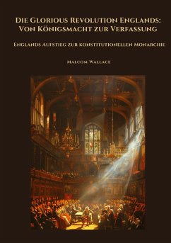 Cover Die Glorious Revolution Englands: Von Königsmacht zur Verfassung
