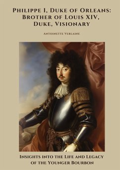 Philippe I, Duke of Orleans: Brother of Louis XIV, Duke, Visionary - Verlaine, Antoinette