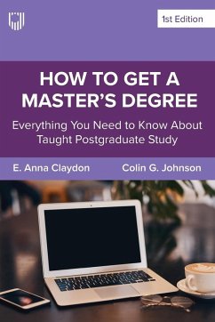 How to Get a Master's Degree: Everything You Need to Know About Taught Postgraduate Study - Claydon, E. Anna; Johnson, Colin