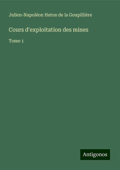 Cours d'exploitation des mines - Haton de la Goupillière, Julien-Napoléon