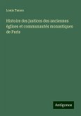 Histoire des justices des anciennes églises et communautés monastiques de Paris Histoire des justices des anciennes églises et communautés monastiques de Paris