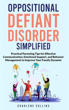 Oppositional Defiant Disorder Simplified Practical Parenting Tips for Effective Communication, Emotional Support, and Behavior Management to Improve Your Family Dynamic - Collins, Charlene