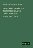 Recherches sur les affections chroniques des ganglions trachéo-bronchiques