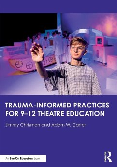 Trauma-Informed Practices for 9-12 Theatre Education - Chrismon, Jimmy; Carter, Adam W.