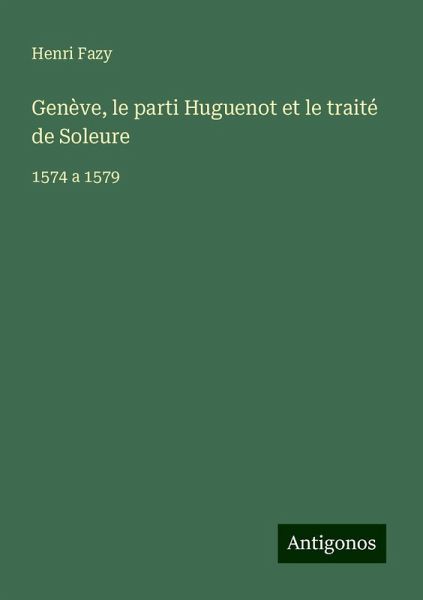 Genève, le parti Huguenot et le traité de Soleure