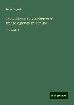 Explorations épigraphiques et archéologiques en Tunisie - Cagnat, René