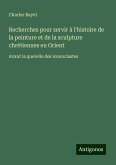 Recherches pour servir à l'histoire de la peinture et de la sculpture chrétiennes en Orient