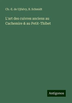 L'art des cuivres anciens au Cachemire & au Petit-Thibet - Ujfalvy, Ch. -E. de; Schmidt, B.