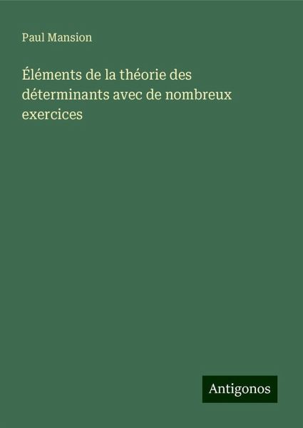 Éléments de la théorie des déterminants avec de nombreux exercices Éléments de la théorie des déterminants avec de nombreux exercices