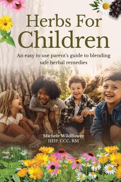 Herbs For Children~An Easy To Use Parent's Guide To Blending Safe Herbal Remedies - Wildflower, Michele