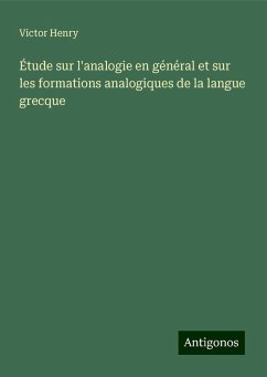 Étude sur l'analogie en général et sur les formations analogiques de la langue grecque - Henry, Victor Étude sur l'analogie en général et sur les formations analogiques de la langue grecque - Henry, Victor