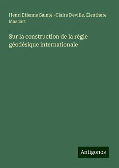 Sur la construction de la règle géodésique internationale - Sainte -Claire Deville, Henri Etienne; Mascart, Éleuthère