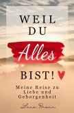 Weil du alles bist! Meine Reise zu liebe und Geborgenheit Weil du alles bist! Meine Reise zu liebe und Geborgenheit