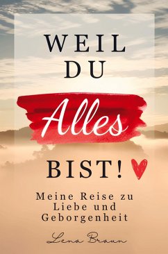 Cover Weil du alles bist! Meine Reise zu liebe und Geborgenheit