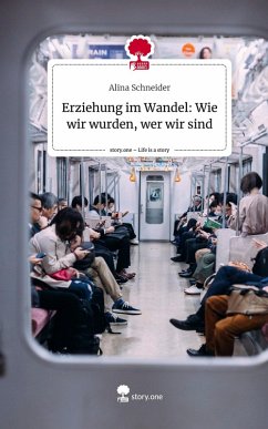 Erziehung im Wandel: Wie wir wurden, wer wir sind. Life is a Story - story.one - Schneider, Alina