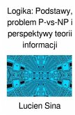 Logika: Podstawy, problem P-vs-NP i perspektywy teorii informacji