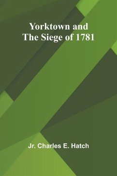 Yorktown and the Siege of 1781 - Charles E. Hatch, Jr.