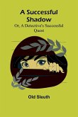 A Successful Shadow; Or, A Detective's Successful Quest A Successful Shadow; Or, A Detective's Successful Quest