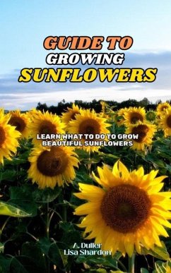 Guide to Growing Sunflowers - Shardon, Lisa; Duller, A.