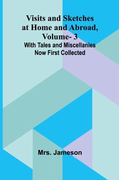 Cover Visits and Sketches at Home and Abroad, Vol. 3; With Tales and Miscellanies Now First Collected