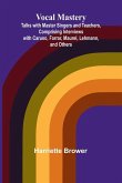 Vocal Mastery; Talks with Master Singers and Teachers, Comprising Interviews with Caruso, Farrar, Maurel, Lehmann, and Others Vocal Mastery; Talks with Master Singers and Teachers, Comprising Interviews with Caruso, Farrar, Maurel, Lehmann, and Others