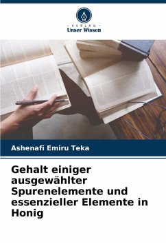 Gehalt einiger ausgewählter Spurenelemente und essenzieller Elemente in Honig - Teka, Ashenafi Emiru