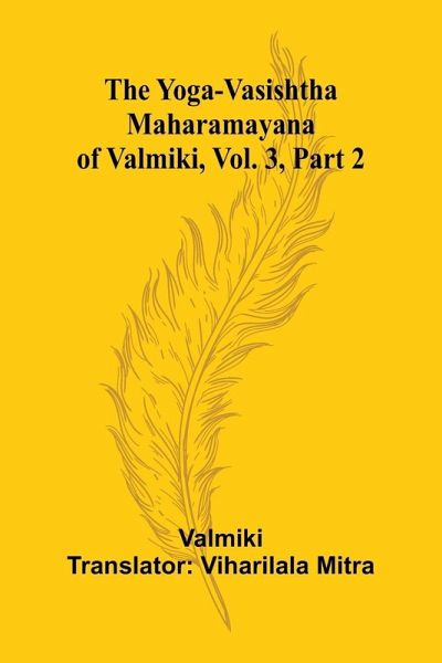 The Yoga-Vasishtha Maharamayana of Valmiki, Vol. 3, Part 2 The Yoga-Vasishtha Maharamayana of Valmiki, Vol. 3, Part 2