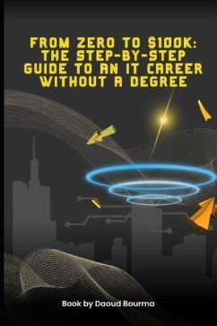 From Zero to $100K The Step-by-Step Guide to an IT Career Without a Degree - Bourma, Daoud