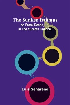 Cover The Sunken Isthmus; or, Frank Reade, Jr., in the Yucatan Channel.