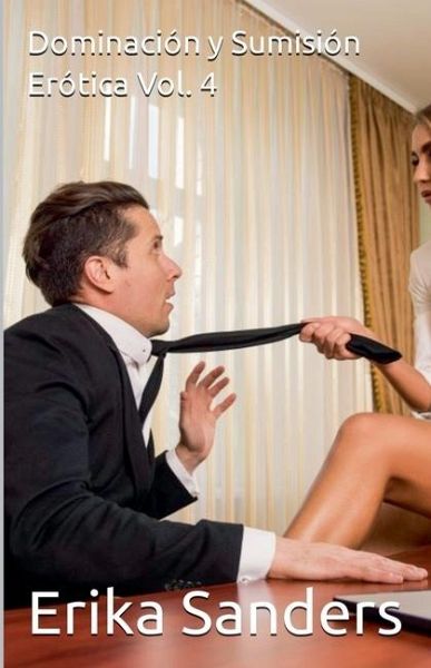 Dominación y Sumisión Erótica Vol. 4 Dominación y Sumisión Erótica Vol. 4