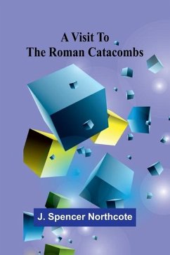 A visit to the Roman catacombs - Spencer Northcote, J.