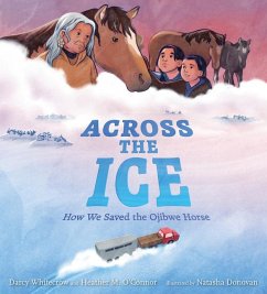 Across the Ice: How We Saved the Ojibwe Horse - Whitecrow, Darcy; O'Connor, Heather M