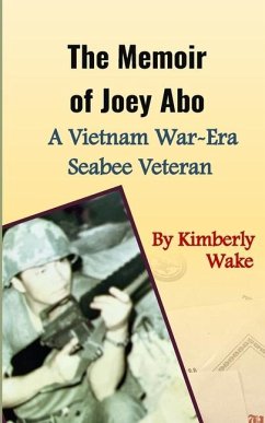 The Memoir of Joey Abo A Vietnam War-Era Seabee Veteran - Wake, Kimberly