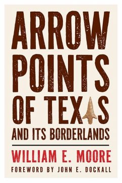 Arrow Points of Texas and Its Borderlands - Moore, William E