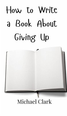 How to Write a Book About Giving Up - Clark, Michael