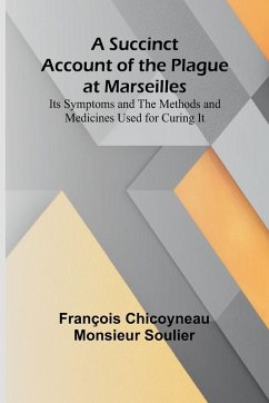 A Succinct Account of the Plague at Marseilles; Its Symptoms and the Methods and Medicines Used for Curing It - Chicoyneau; Monsieur Soulier, François